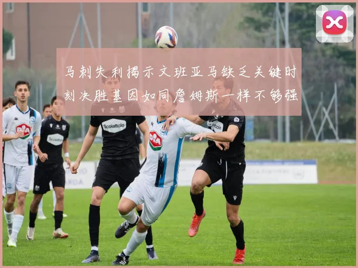 马刺失利揭示文班亚马缺乏关键时刻决胜基因如同詹姆斯一样不够强势